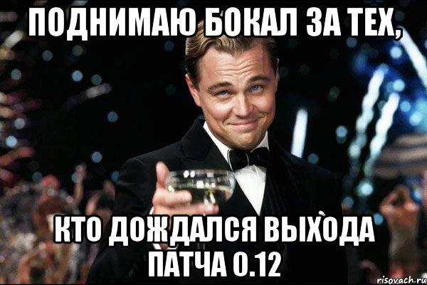 поднимаю бокал за тех, кто дождался выхода патча 0.12, Мем Великий Гэтсби (бокал за тех)