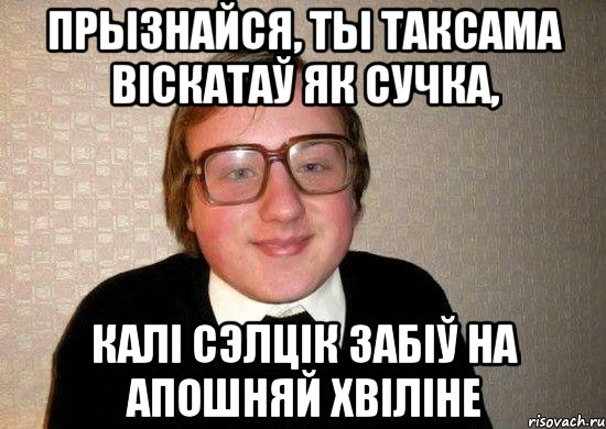 прызнайся, ты таксама віскатаў як сучка, калі сэлцік забіў на апошняй хвіліне, Мем Ботан