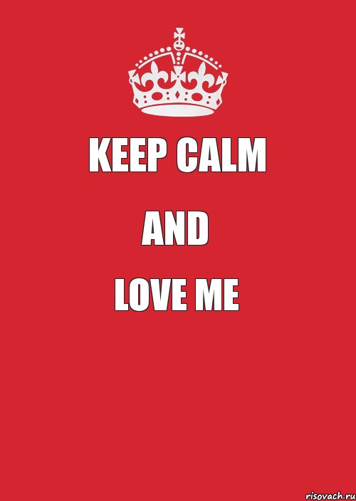 Keep Calm And LOVE ME 