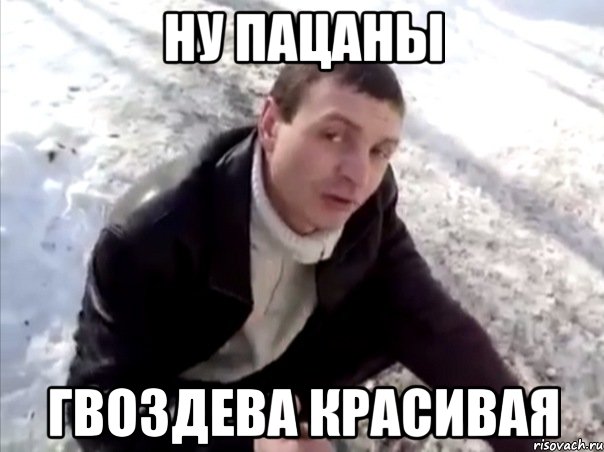 ну пацаны гвоздева красивая, Мем Четко