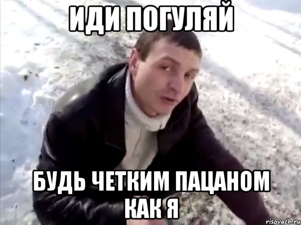 иди погуляй будь четким пацаном как я, Мем Четко