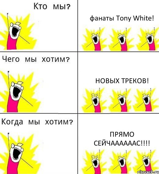 фанаты Tony White! Новых треков! ПРЯМО СЕЙЧААААААС!!!, Комикс Что мы хотим