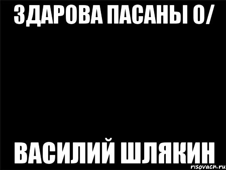 здарова пасаны о/ василий шлякин, Мем Черный фон