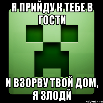 я прийду к тебе в гости и взорву твой дом, я злодй, Мем Creeper