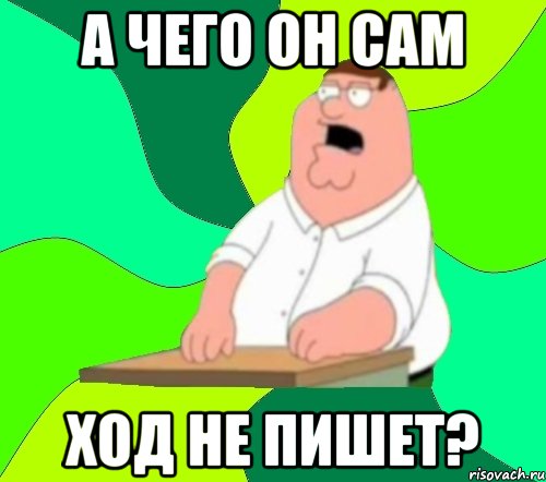 а чего он сам ход не пишет?, Мем  Да всем насрать (Гриффин)