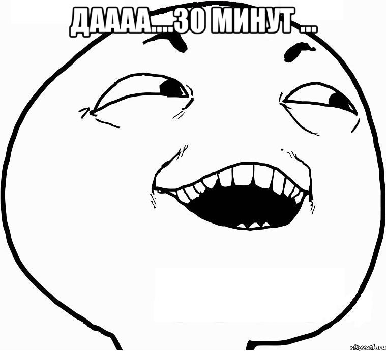 даааа....30 минут ... , Мем Дааа