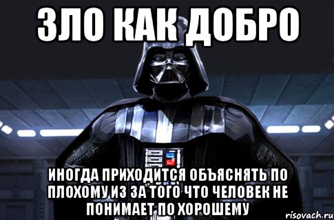 зло как добро иногда приходится объяснять по плохому из за того что человек не понимает по хорошему, Мем Дарт Вейдер