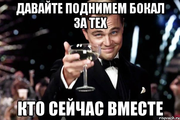 давайте поднимем бокал за тех кто сейчас вместе, Мем Великий Гэтсби (бокал за тех)