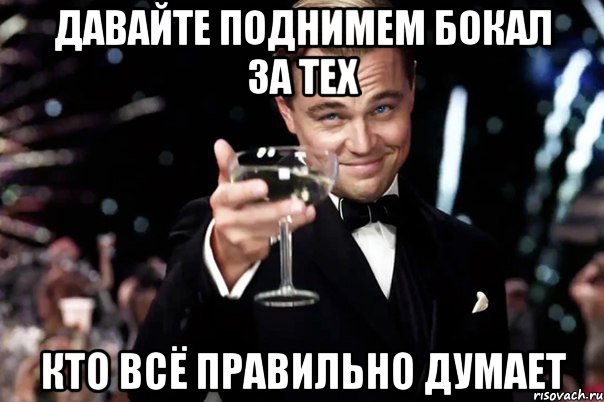 давайте поднимем бокал за тех кто всё правильно думает, Мем Великий Гэтсби (бокал за тех)