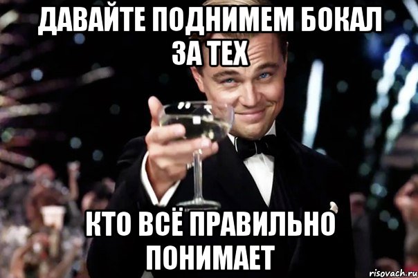 давайте поднимем бокал за тех кто всё правильно понимает, Мем Великий Гэтсби (бокал за тех)