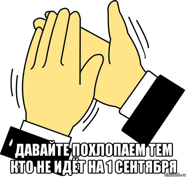  давайте похлопаем тем кто не идёт на 1 сентября, Мем давайте похлопаем