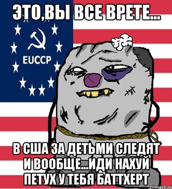 это,вы все врете... в сша за детьми следят и вообще...иди нахуй петух у тебя баттхерт