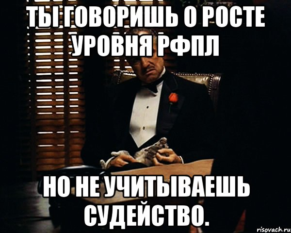 ты говоришь о росте уровня рфпл но не учитываешь судейство., Мем Дон Вито Корлеоне