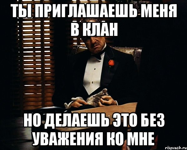 ты приглашаешь меня в клан но делаешь это без уважения ко мне, Мем Дон Вито Корлеоне