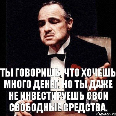 Ты говоришь, что хочешь много денег. Но ты даже не инвестируешь свои свободные средства., Комикс Дон Вито Корлеоне 1