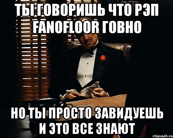 ты говоришь что рэп fanofloor говно но ты просто завидуешь и это все знают, Мем Дон Вито Корлеоне