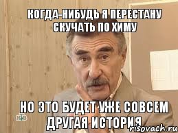 КОГДА-НИБУДЬ Я ПЕРЕСТАНУ СКУЧАТЬ ПО ХИМУ НО ЭТО БУДЕТ УЖЕ СОВСЕМ ДРУГАЯ ИСТОРИЯ, Мем Каневский (Но это уже совсем другая история)