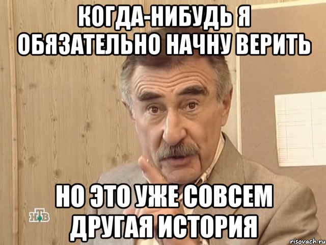 когда-нибудь я обязательно начну верить но это уже совсем другая история, Мем Каневский (Но это уже совсем другая история)