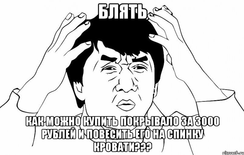 блять как можно купить покрывало за 3000 рублей и повесить его на спинку кровати???, Мем ДЖЕКИ ЧАН