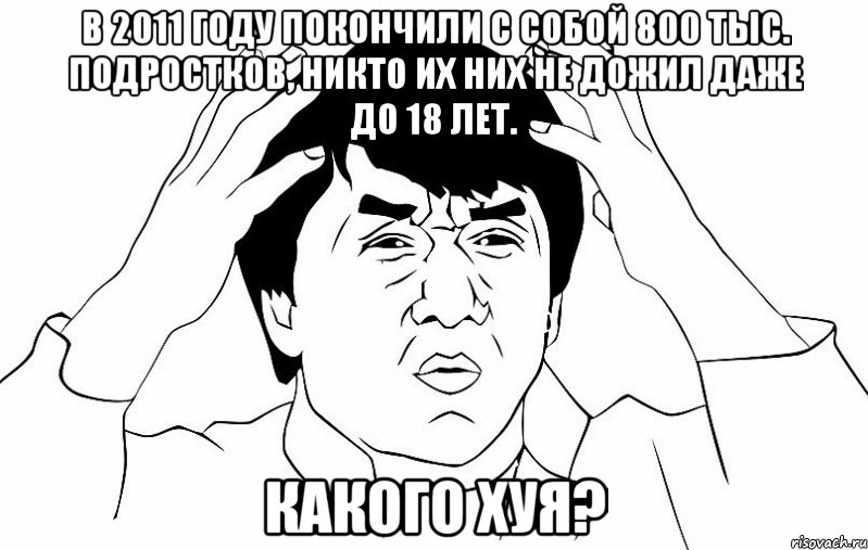 в 2011 году покончили с собой 800 тыс. подростков, никто их них не дожил даже до 18 лет. какого хуя?, Мем ДЖЕКИ ЧАН