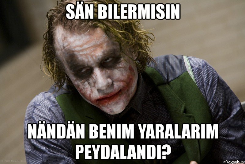 sän bilermisin nändän benim yaralarım peydalandı?, Мем джокер