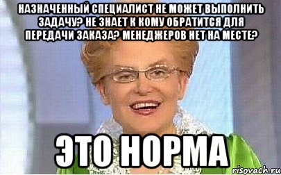 назначенный специалист не может выполнить задачу? не знает к кому обратится для передачи заказа? менеджеров нет на месте? это норма