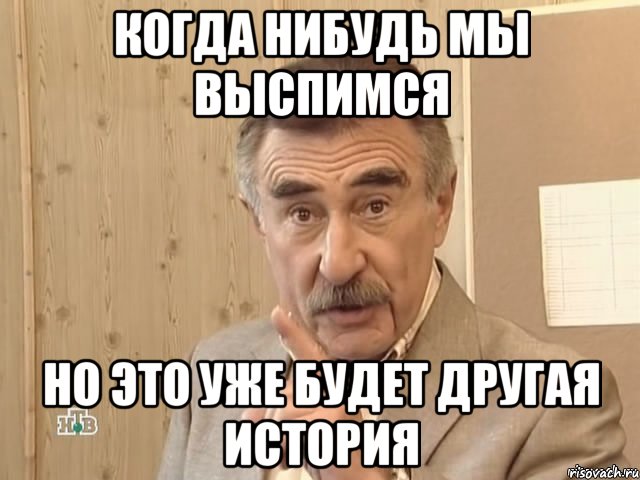 когда нибудь мы выспимся но это уже будет другая история, Мем Каневский (Но это уже совсем другая история)