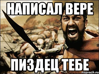 написал вере пиздец тебе, Мем Это Спарта