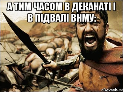 а тим часом в деканаті і в підвалі внму: , Мем Это Спарта