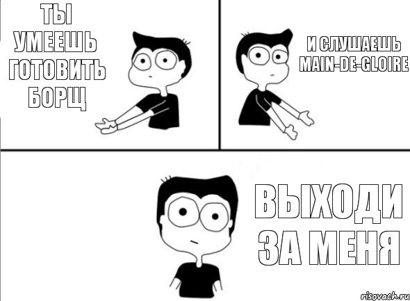 Ты умеешь готовить борщ и слушаешь Main-de-Gloire Выходи за меня, Комикс Не надо так (парень)