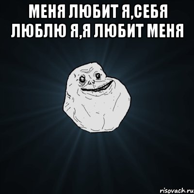 меня любит я,себя люблю я,я любит меня , Мем Forever Alone