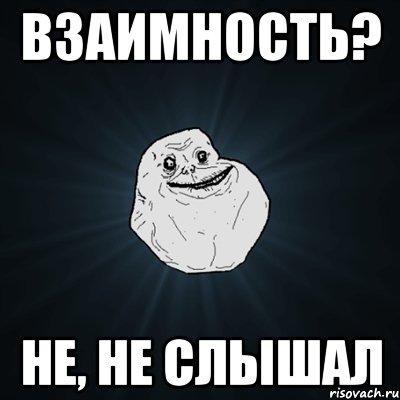 взаимность? не, не слышал, Мем Forever Alone