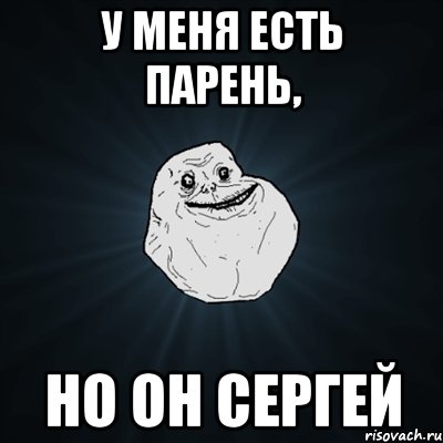 у меня есть парень, но он сергей, Мем Forever Alone