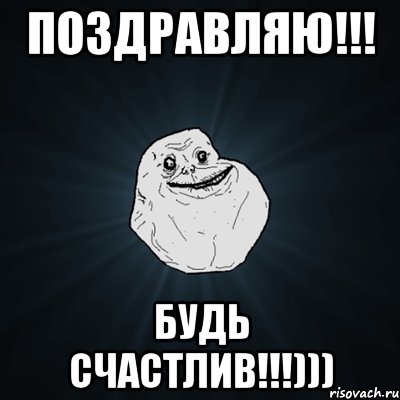 поздравляю!!! будь счастлив!!!))), Мем Forever Alone