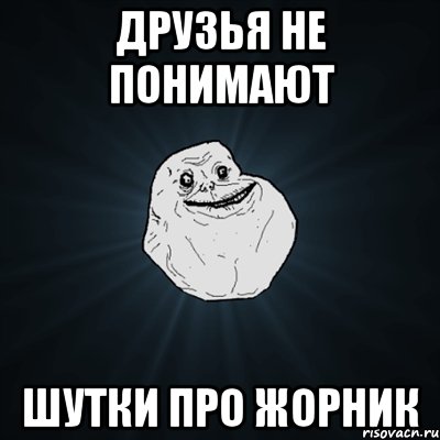 друзья не понимают шутки про жорник, Мем Forever Alone