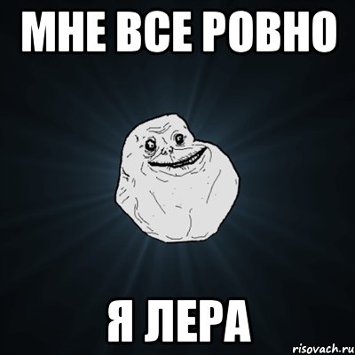 мне все ровно я лера, Мем Forever Alone