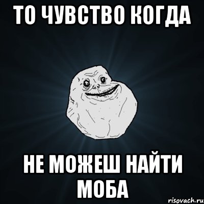 то чувство когда не можеш найти моба, Мем Forever Alone