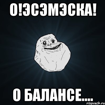 о!эсэмэска! о балансе...., Мем Forever Alone