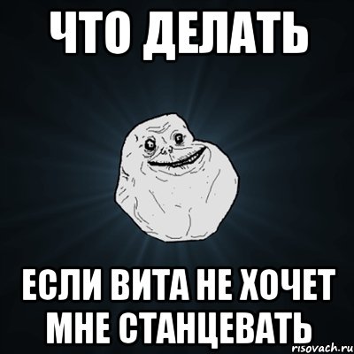 что делать если вита не хочет мне станцевать, Мем Forever Alone