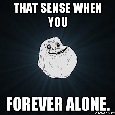 that sense when you forever alone., Мем Forever Alone