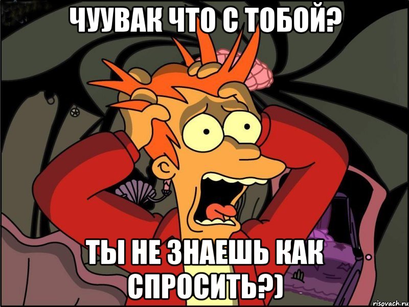 чуувак что с тобой? ты не знаешь как спросить?), Мем Фрай в панике