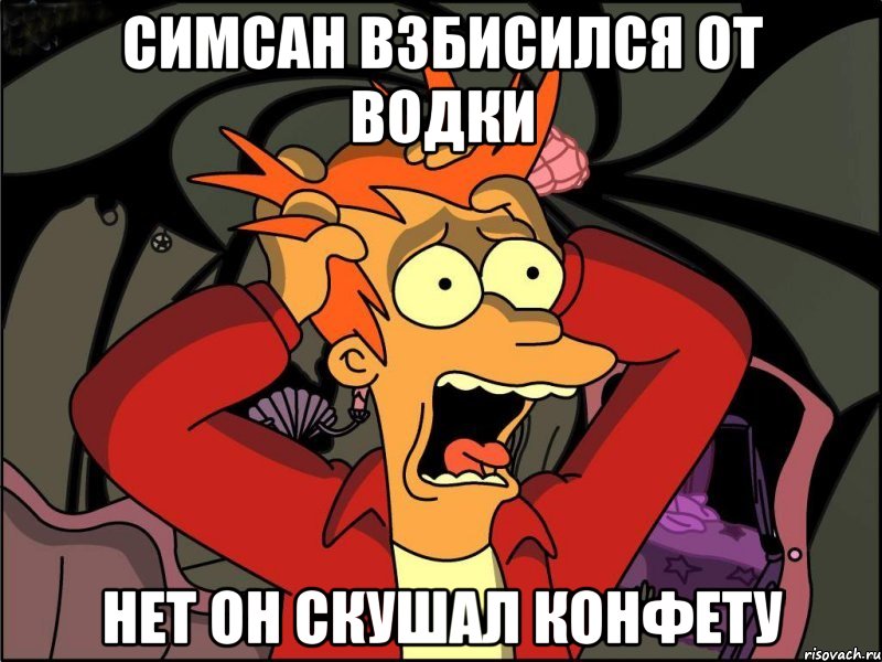 симсан взбисился от водки нет он скушал конфету, Мем Фрай в панике