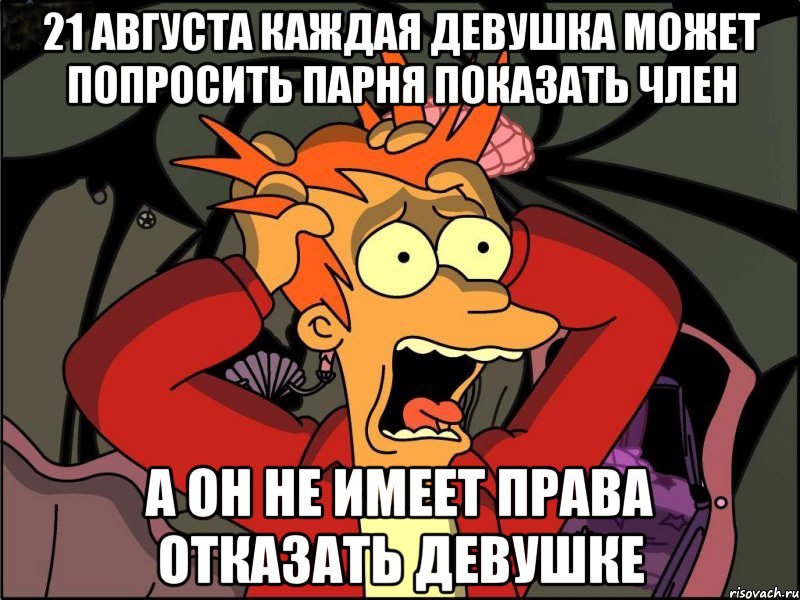 21 августа каждая девушка может попросить парня показать член а он не имеет права отказать девушке, Мем Фрай в панике