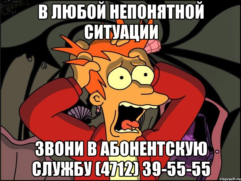 в любой непонятной ситуации звони в абонентскую службу (4712) 39-55-55, Мем Фрай в панике