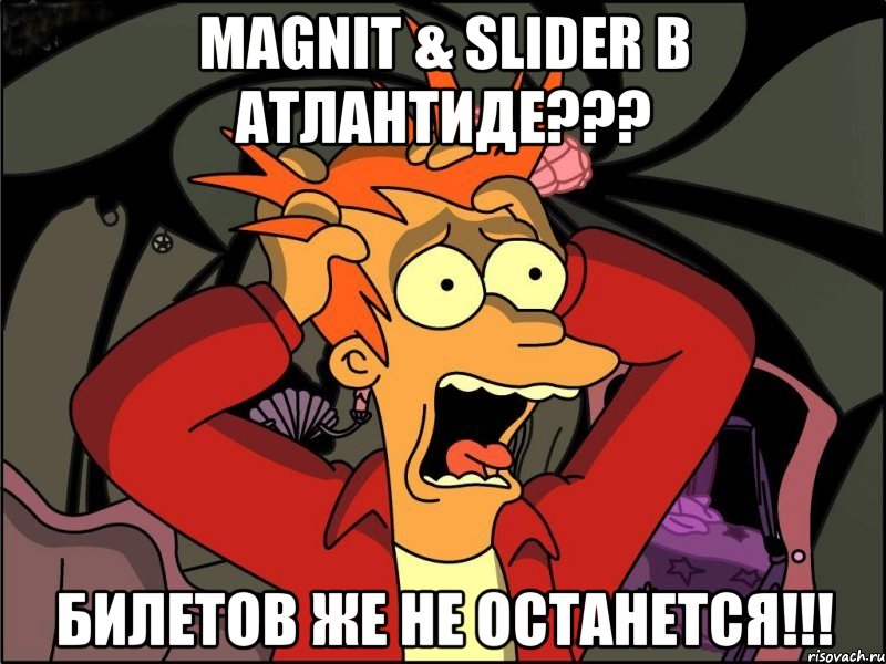 magnit & slider в атлантиде??? билетов же не останется!!!, Мем Фрай в панике