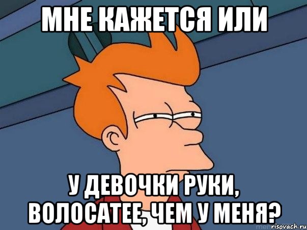 мне кажется или у девочки руки, волосатее, чем у меня?, Мем  Фрай (мне кажется или)