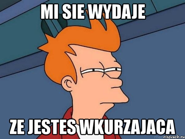 mi sie wydaje ze jestes wkurzajaca, Мем  Фрай (мне кажется или)