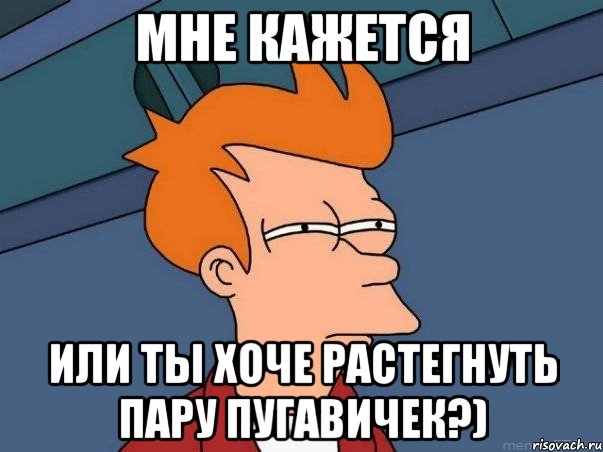 мне кажется или ты хоче растегнуть пару пугавичек?), Мем  Фрай (мне кажется или)