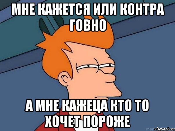 мне кажется или контра говно а мне кажеца кто то хочет пороже, Мем  Фрай (мне кажется или)