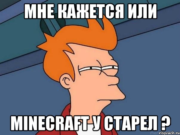 мне кажется или minecraft у старел ?, Мем  Фрай (мне кажется или)